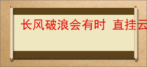 长风破浪会有时 直挂云帆济沧海的意思