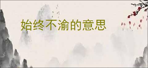 始终不渝的意思