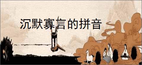 沉默寡言的拼音