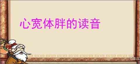 心宽体胖的读音